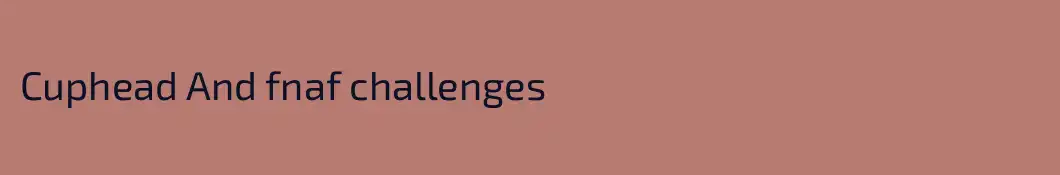 Cuphead And fnaf challenges